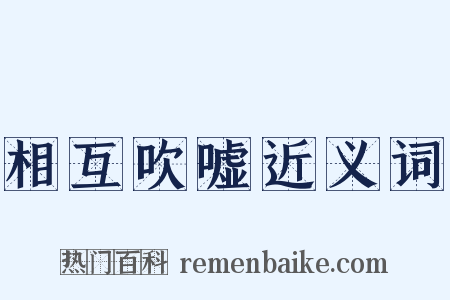 相互吹嘘近义词是什么意思的图片